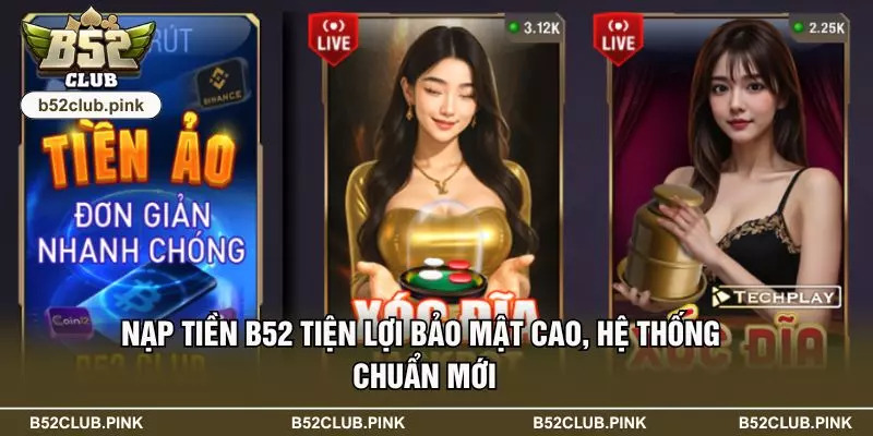 Nạp Tiền B52 Tiện Lợi Bảo Mật Cao, Hệ Thống Chuẩn Mới