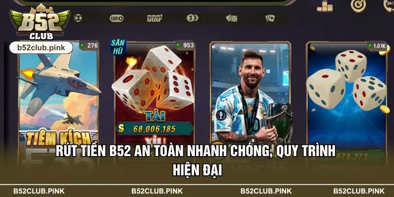Rút Tiền B52 An Toàn Nhanh Chóng, Quy Trình Hiện Đại