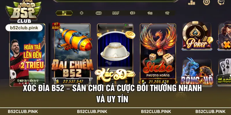 Xóc Đĩa B52 – Sân Chơi Cá Cược Đổi Thưởng Nhanh Và Uy Tín